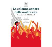 La colonna sonora delle nostre vite. Canzoni di lotta del XX Secolo (Le chiavi)
