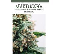 La coltivazione della marijuana. Autoprodurre marijuana per uso personale. Ediz. a colori