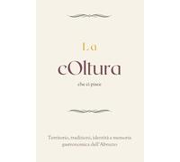 La cOltura che ci piace: Territorio, tradizioni, identità e memoria gastronomica dell'Abruzzo