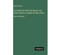 La Comédie De Celui Qui Épousa Une Femme Muette; Comédie En Deux Actes: en gros caractères