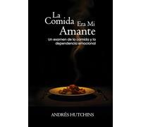 LA COMIDA ERA MI AMANTE: UN EXAMEN DE LA COMIDA Y LA DEPENDENCIA EMOCIONAL