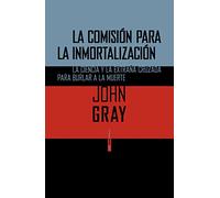 La Comisión Para La Inmortalización: La ciencia y la extraña cruzada para burlar a la muerte (Ensayo Sexto Piso)