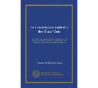 La commission sanitaire des États-Unis (Vol-1): son origine, son organisation et ses résultats, avec une notice sur les hopitaux militaires aux ... réforme sanitaire dans les armées européennes