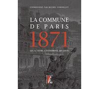La Commune de Paris 1871: Les acteurs, l'événement, les lieux