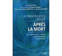 La communication induite après la mort: Une thérapie révolutionnaire pour communiquer avec les défunts
