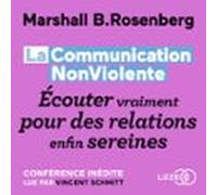La Communication Nonviolente : Écouter Vraiment Pour Des Relations Enf