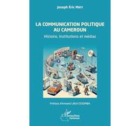 La communication politique au Cameroun: Histoire, institutions et médias (Harmattan Cameroun)