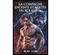 La compagne enceinte et rejetée du roi Alpha: Un milliardaire secret bébé seconde chance loups-garous romance paranormale (Le choix enceinte du roi alpha)