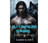 LA COMPAGNE SOMBRE DE L'ALPHA: Un amour interdit, un pouvoir trop dangereux à contrôler (SAGA DE LA LUNE DE SANG)