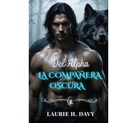 LA COMPAÑERA OSCURA DEL ALFA: Un amor prohibido, un poder demasiado peligroso para controlar (LA SAGA DE LA LUNA DE SANGRE)