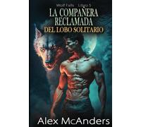 La Compañera Reclamada del Lobo Solitario: Romance Paranormal de Lobo Cambiaformas (Wolf Falls)