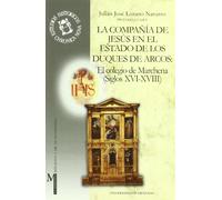 La Compañía de Jesús en el Estado de los Duques de Arcos: el colegio de Marchena (siglos XVI-XVIII) (Monográfica Humanidades /Chronica Nova)