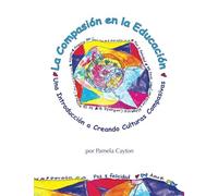 La Compasion en la Educacion: Una introduccion a Creando Culturas Compasivas CCC
