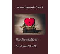 La compassion du Cœur 2: 30 nouvelles conversations entre le Cœur et les choses de la vie.
