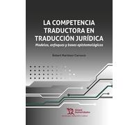 La competencia traductora en traducción jurídica. Modelos, enfoques y bases epistemológicas (Tecnología, traducción y cultura)