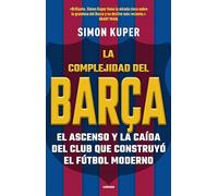La Complejidad Del Barça / The Barcelona Complex: El Ascenso Y La Caida Del Club Que Construyo El Futbol Moderno