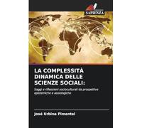 La Complessità Dinamica Delle Scienze Sociali: Saggi e riflessioni socioculturali da prospettive epistemiche e assiologiche