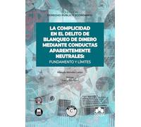 La complicidad en el delito de blanqueo de dinero mediante conductas aparentemente neutrales: fundamento y límites: COLECCIÓN «DERECHO PÚBLICO ECONÓMICO» (monografico)