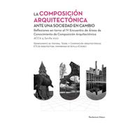 LA COMPOSICIÓN ARQUITECTÓNICA ANTE UNA SOCIEDAD EN CAMBIO: Reflexiones en torno al IV Encuentro de Áreas de Conocimiento de Composición Arquitectónica: 025 (Colección Conferences)