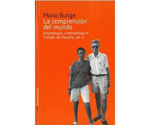 LA COMPRENSIÓN DEL MUNDO: Gnoseología y metodología II. Tratado de filosofía, vol. 6: 13 (Biblioteca Bunge)
