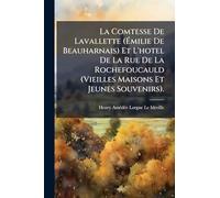 La Comtesse De Lavallette (Émilie De Beauharnais) Et L'hotel De La Rue De La Rochefoucauld (Vieilles Maisons Et Jeunes Souvenirs).