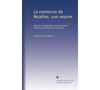 La comtesse de Noailles, son oeuvre: portrait et autographe; document pour l'histoire de la littérature française