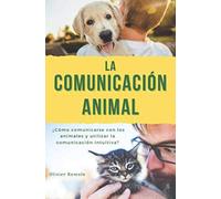 La Comunicación Animal: ¿Cómo comunicarse con los animales y utilizar la comunicación intuitiva?