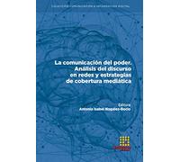 La comunicación del poder. Análisis del discurso en redes y estrategias de cobertura mediática (Colección Comunicación e Información Digital)