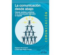 La Comunicación Desde abajo; Historia, sentidos y Prácticas De La comunicación alternativa En España: 500482