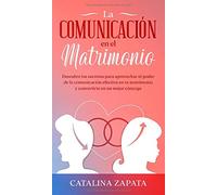 La comunicación en el matrimonio: Descubre los secretos para aprovechar el poder de la comunicación efectiva en tu matrimonio y convertirte en un mejor cónyuge