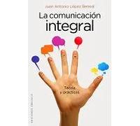 La comunicación integral : Teoría y prácticas | J.a. Lopez Benedi