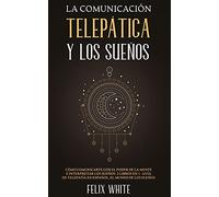 La Comunicación Telepática y los Sueños: Cómo Comunicarte con el Poder de la Mente e Interpretar los Sueños. 2 Libros en 1- Guía de Telepatía en Español, El Mundo de los Sueños