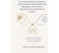 LA COMUNICAZIONE ASSERTIVA COME FORMA DI MEDIAZIONE TRA EMOZIONE, DECISIONE E RELAZIONE NEI CONTESTI DI LAVORO