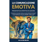 LA COMUNICAZIONE EMOTIVA: PRAGMATICA EMOTIVA IN AZIONE + Video Corso sull'Alfabeto Segreto dell'Inconscio