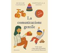 La comunicazione gentile. Come capire e farsi capire dai bambini con il metodo Montessori (0-3 anni) (Varia)