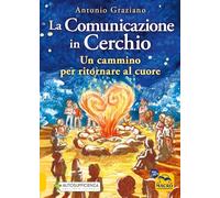 La comunicazione in cerchio. Un cammino per ritornare al cuore (Il filo verde di Arianna)