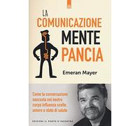 La comunicazione mente-pancia. Come la conversazione nascosta nel nostro corpo influenza scelte, umore e stato di salute (Salute e benessere)