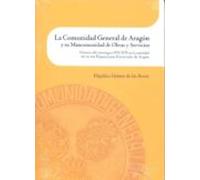 La Comunidad General De Aragón Y Su Mancomunidad De Obras Y Servicios. Historia Del Interregno 1974-1978 En La Actividad De Las Tres Diputaciones Provinciales De Aragón