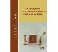 La comunión y el culto eucarístico fuera de la misa (CELEBRAR)