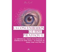La Concentration - Guide pratique: La méthode en 7 étapes pour reprendre le contrôle de votre focus - et produire un travail dont vous êtes fier (Les ... Reprendre le contrôle, un domaine à la fois)