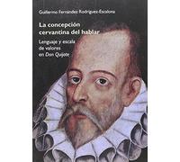 La concepción cervantina del hablar: Lenguaje y escalas de valores en Don Quijote (Instituto Miguel de Cervantes)