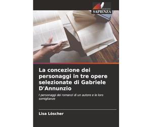 La concezione dei personaggi in tre opere selezionate di Gabriele D'Annunzio: I personaggi dei romanzi di un autore e le loro somiglianze