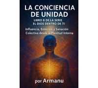 La Conciencia de Unidad: Influencia, Emoción y Sanación Colectiva desde la Plenitud Interna (El Dios Dentro de Ti)