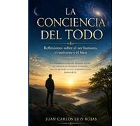 La Conciencia del Todo: Reflexiones sobre el ser humano, el universo y el bien