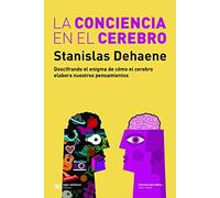 La conciencia en el cerebro: DESCIFRANDO EL ENIGMA DE CÓMO EL CEREBRO ELABORA NUESTRO PENSAMIENTOS: 1 (Ciencia que ladra)