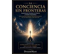 LA CONCIENCIA SIN FRONTERAS: Experiencias Cercanas a la Muerte y Estados Expandidos: Colección CONCIENCIA NO LOCAL: Más allá del cerebro: los límites ocultos de la mente humana (VOLUMEN 4)