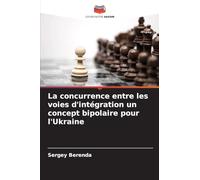 La concurrence entre les voies d'intégration un concept bipolaire pour l'Ukraine