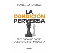 La condición perversa. Tres ensayos sobre la sexualidad masculina | Marcelo Barros