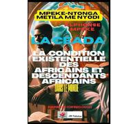 LA CONDITION EXISTENTIELLE DES AFRICAINS ET DESCENDANTS AFRICAINS DANS LE MONDE: UNE PERSPECTIVE COAFRWOLOGIQUE (COAFRWOLOGIE:NOUVELLE SCIENCE PANAFRICAINE)