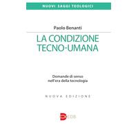 La condizione tecno-umana. Domande di senso nell'era della tecnologia. Nuova ediz. (Nuovi saggi teologici)